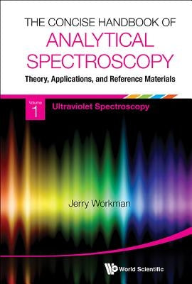 Concise Handbook of Analytical Spectroscopy, The: Theory, Applications, and Reference Materials (in 5 Volumes) by Workman Jr.
