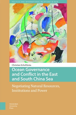 Ocean Governance and Conflict in the East and South China Sea: Negotiating Natural Resources, Institutions and Power by Schultheiss, Christian