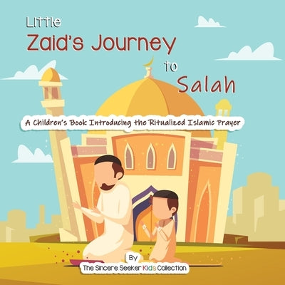 Little Zaid's Journey to Salah: A Children's Book Introducing the Ritualized Islamic Prayer by Collection, The Sincere Seeker