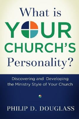 What Is Your Church's Personality?: Discovering and Developing the Ministry Style of Your Church by Douglass, Philip D.