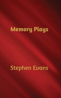 Memory Plays: Four Long Short Stories by Evans, Stephen