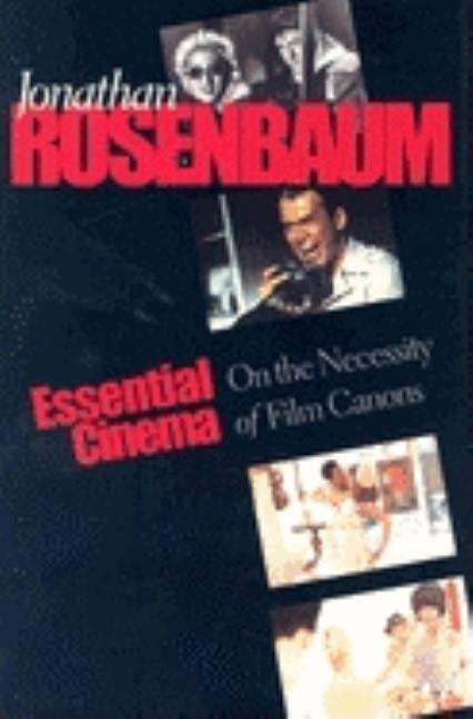 Essential Cinema: On the Necessity of Film Canons by Rosenbaum, Jonathan