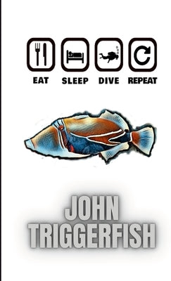 Eat Sleep Dive Repeat by Triggerfish, John