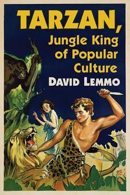 Tarzan, Jungle King of Popular Culture by Lemmo, David