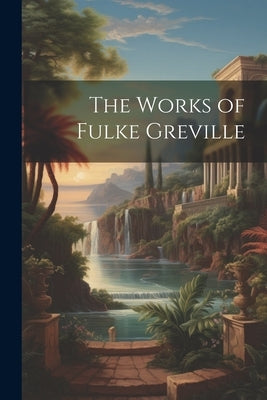 The Works of Fulke Greville by Anonymous
