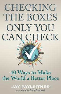 Checking the Boxes Only You Can Check: 40 Ways to Make the World a Better Place by Payleitner, Jay