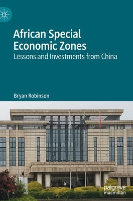 African Special Economic Zones: Lessons and Investments from China by Robinson, Bryan