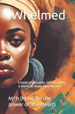 Whelmed: A Guide to Liberation, Self-Discovery & Worth for Young Black Women by H, M^