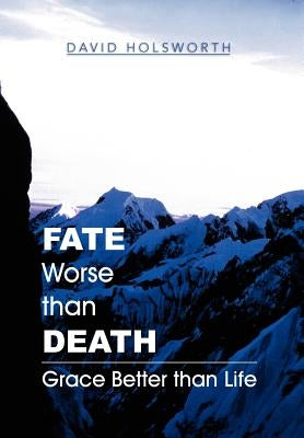 Fate Worse Than Death: Grace Better Than Life by Holsworth, David