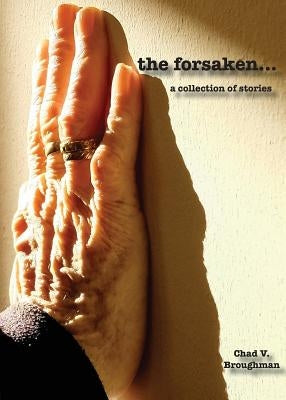 The forsaken...: a collection of stories by Broughman, Chad V.