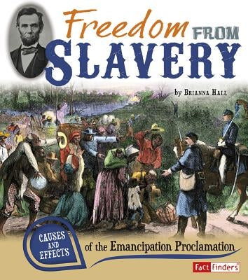 Freedom from Slavery: Causes and Effects of the Emancipation Proclamation by Hall, Brianna