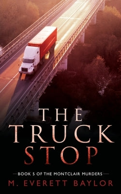 The Truck Stop: Book 5 of the Montclair Murder Series by Baylor, M. Everett