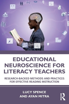 Educational Neuroscience for Literacy Teachers: Research-Backed Methods and Practices for Effective Reading Instruction by Spence, Lucy