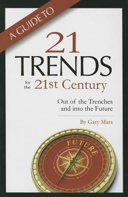 A Guide to Twenty-One Trends for the 21st Century: Out of the Trenches and Into the Future by Marx, Gary