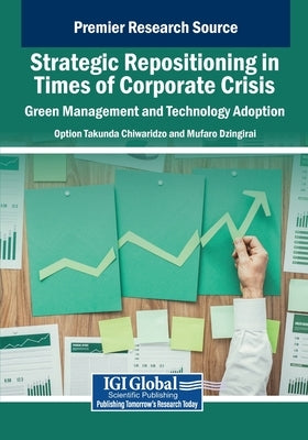 Strategic Repositioning in Times of Corporate Crisis: Green Management and Technology Adoption by Chiwaridzo, Option Takunda