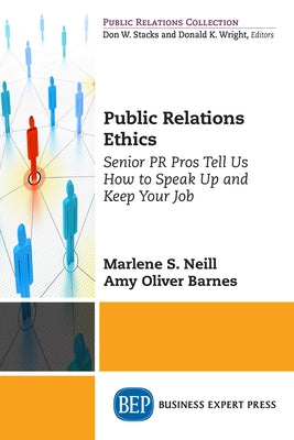 Public Relations Ethics: Senior PR Pros Tell Us How to Speak Up and Keep Your Job by Neill, Marlene S.