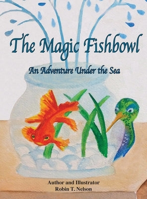 The Magic Fishbowl: An Adventure Under the Sea by Nelson, Robin T.