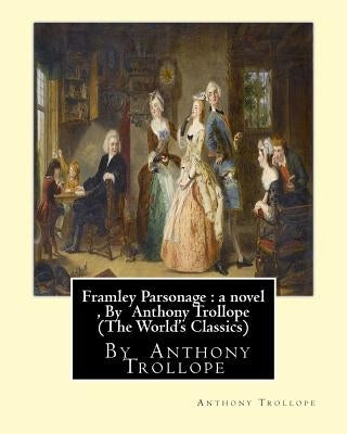 Framley Parsonage: a novel, By Anthony Trollope (The World's Classics) by Trollope, Anthony