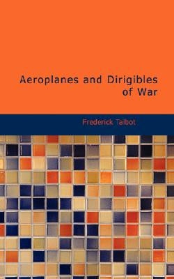 Aeroplanes and Dirigibles of War by Talbot, Frederick