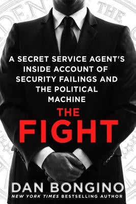 The Fight: A Secret Service Agent's Inside Account of Security Failings and the Political Machine by Bongino, Dan