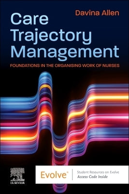Care Trajectory Management: Foundations in the Organising Work of Nurses by Allen, Davina