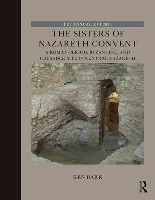 The Sisters of Nazareth Convent: A Roman-period, Byzantine, and Crusader site in central Nazareth by Dark, Ken