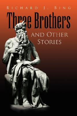 Three Brothers and Other Stories by Bing, Richard J.