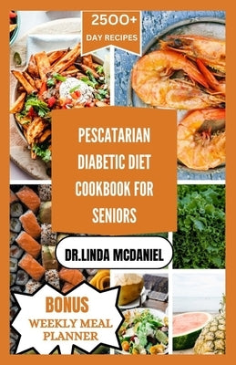 Pescaterian Diabetic Diet Cookbook for Seniors: Healthy plant based and seafood recipes to manage Diabetes for seniors by McDaniel, Dr Linda