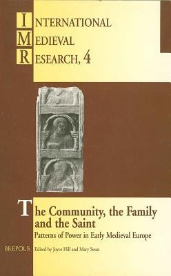 The Community, the Family and the Saint: Patterns of Power in Early Medieval Europe by Hill, Joyce M.