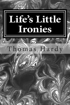 Life's Little Ironies: (Thomas Hardy Classics Collection) by Hardy, Thomas
