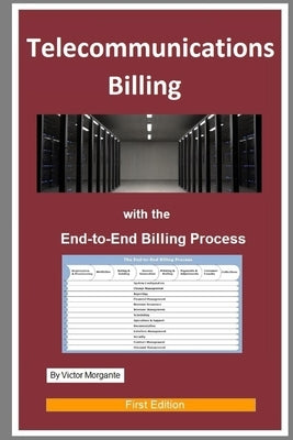 Telecommunications Billing: With the End-to-End Billing Process by Morgante, Victor