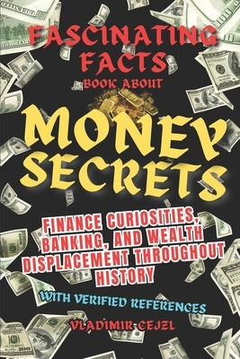 Fascinating Facts Book for Adults and Kids: Money Secrets and Incredible Facts About Finance, Banking & Wealth Through History With Research Reference by Cejzl, Vladimir