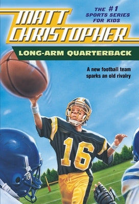 Long Arm Quarterback: A New Football Team Sparks an Old Rivalry by Christopher, Matt
