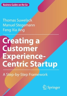 Creating a Customer Experience-Centric Startup: A Step-By-Step Framework by Suwelack, Thomas