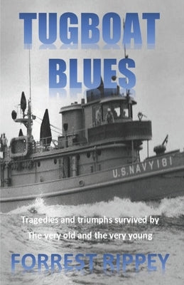 Tugboat Blues: Tragedies and Triumphs survived by the very old and the very young by Rippey, Forrest