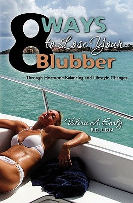 8 Ways to Lose Your Blubber: Through Hormone Balancing and Lifestyle Changes by Early R. D., Valerie A.
