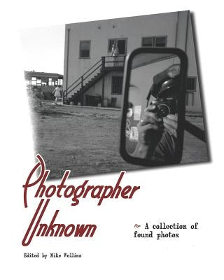 Photographer Unknown: A collection of found photos by Freeman, Lisa