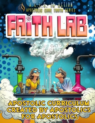 A.C.T.S. In Action - A3 - Faith Lab: Apostolic Core Truth Series Sunday School Curriculum by Fellowship, Worldwide Pentecostal