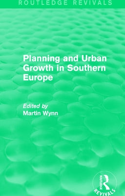 Routledge Revivals: Planning and Urban Growth in Southern Europe (1984) by Wynn, Martin