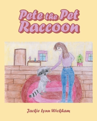 Pete the Pet Raccoon by Wickham, Jackie Lynn