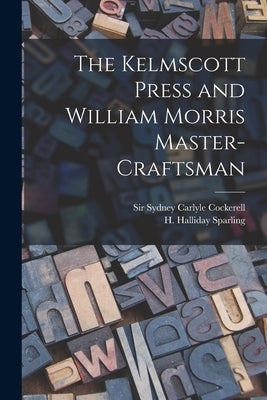 The Kelmscott Press and William Morris Master-craftsman by Sparling, H. Halliday
