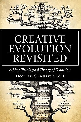 Creative Evolution Revisited: A New Theological Theory of Evolution by Donald Austin