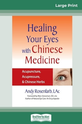 Healing Your Eyes with Chinese Medicine: Acupuncture, Acupressure, & Chinese Herb (16pt Large Print Edition) by Rosenfarb, Andy