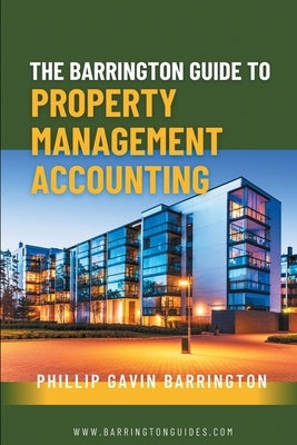 The Barrington Guide to Property Management Accounting: The definitive guide for property owners, managers, accountants and bookkeepers to thrive by Barrington, Phillip Gavin