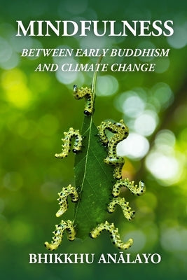 Mindfulness Between Early Buddhism and Climate Change by Anālayo, Bhikkhu