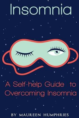 Insomnia: A Self Help Guide to Overcoming Insomnia by Humphries, Maureen