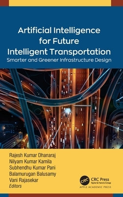 Artificial Intelligence for Future Intelligent Transportation: Smarter and Greener Infrastructure Design by Dhanaraj, Rajesh Kumar