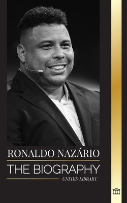 Ronaldo Naz疵io: The biography of the greatest Brazilian professional football (soccer) striker by Library, United