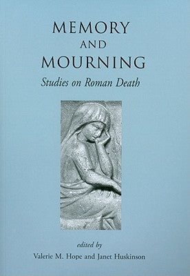 Memory and Mourning: Studies on Roman Death by Hope, Valerie