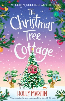 The Christmas Tree Cottage: A heartwarming feel good romance to fall in love with this winter by Martin, Holly